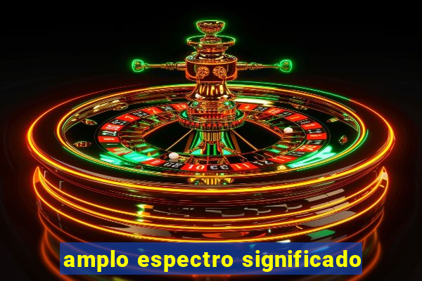 amplo espectro significado